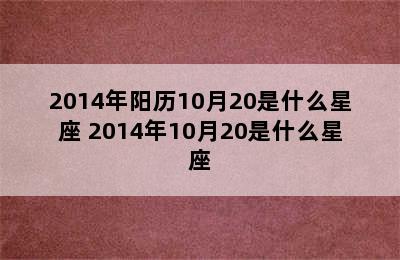 2014年阳历10月20是什么星座 2014年10月20是什么星座